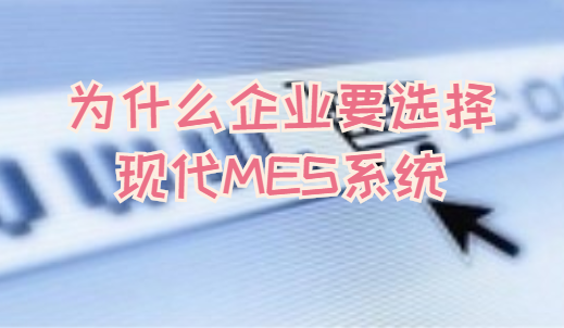 為什么企業(yè)要選擇現(xiàn)代MES系統(tǒng)? 為什么企業(yè)要選擇現(xiàn)代MES系統(tǒng)?