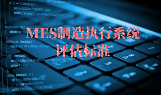 MES制造執行系統評估標準 MES制造執行系統評估標準
