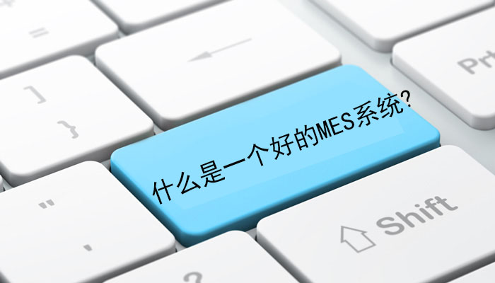 什么是一個好的MES系統(tǒng)? 什么是一個好的MES系統(tǒng)?