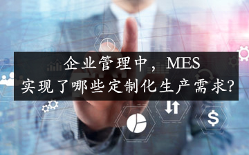 企業管理中，MES實現了哪些定制化生產需求？