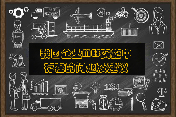 我國企業(yè)MES實(shí)施中存在的問題及建議 我國企業(yè)MES實(shí)施中存在的問題及建議
