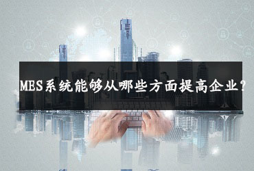 MES系統能夠從哪些方面提高企業？