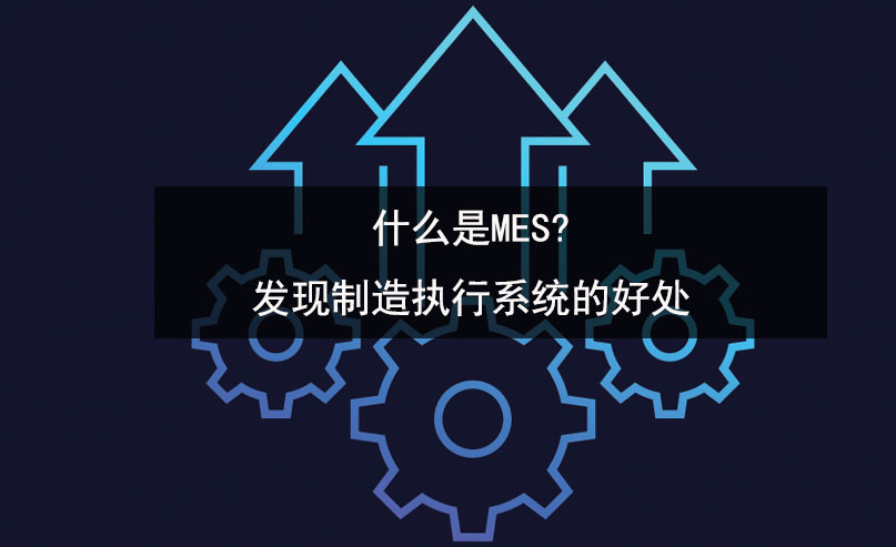 什么是MES?發現制造執行系統的好處