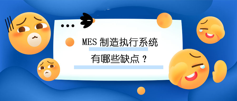 MES制造執行系統有哪些缺點? MES制造執行系統有哪些缺點?